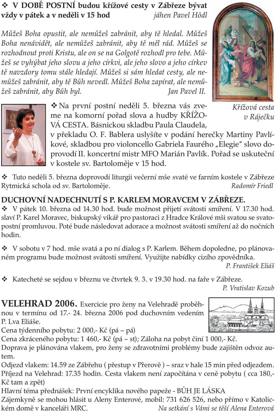 Můžeš se vyhýbat jeho slovu a jeho církvi, ale jeho slovo a jeho církev tě navzdory tomu stále hledají. Můžeš si sám hledat cesty, ale nemůžeš zabránit, aby tě Bůh nevedl.