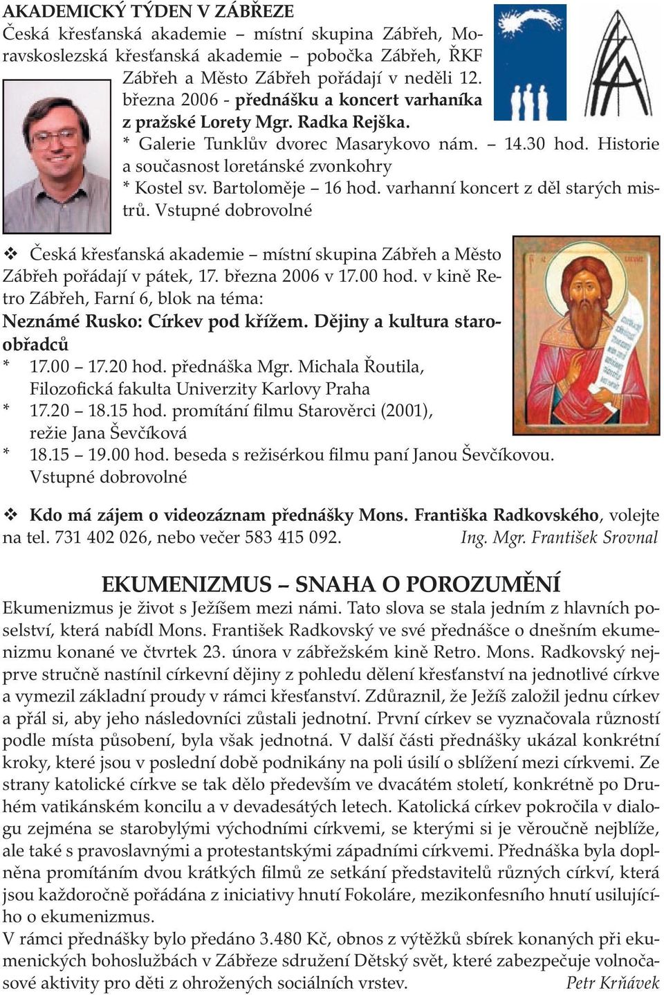 Bartoloměje 16 hod. varhanní koncert z děl starých mistrů. Vstupné dobrovolné Česká křesťanská akademie místní skupina Zábřeh a Město Zábřeh pořádají v pátek, 17. března 2006 v 17.00 hod.