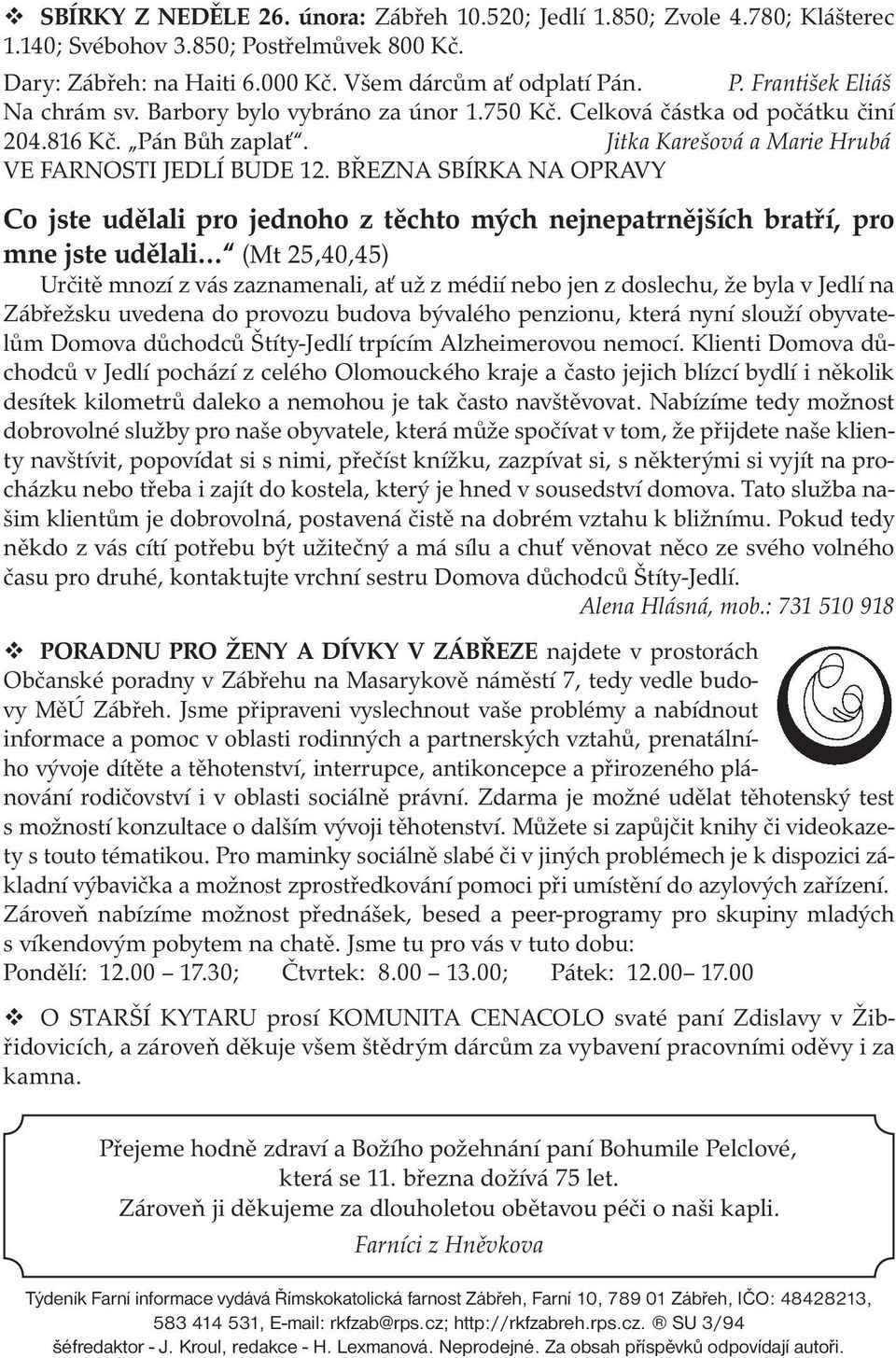BŘEZNA SBÍRKA NA OPRAVY Co jste udělali pro jednoho z těchto mých nejnepatrnějších bratří, pro mne jste udělali (Mt 25,40,45) Určitě mnozí z vás zaznamenali, ať už z médií nebo jen z doslechu, že