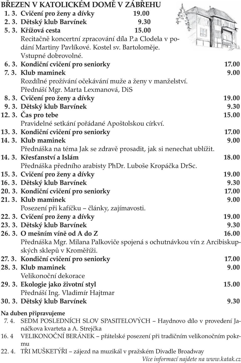 00 Rozdílné prožívání očekávání muže a ženy v manželství. Přednáší Mgr. Marta Lexmanová, DiS 8. 3. Cvičení pro ženy a dívky 19.00 9. 3. Dětský klub Barvínek 9.30 12. 3. Čas pro tebe 15.