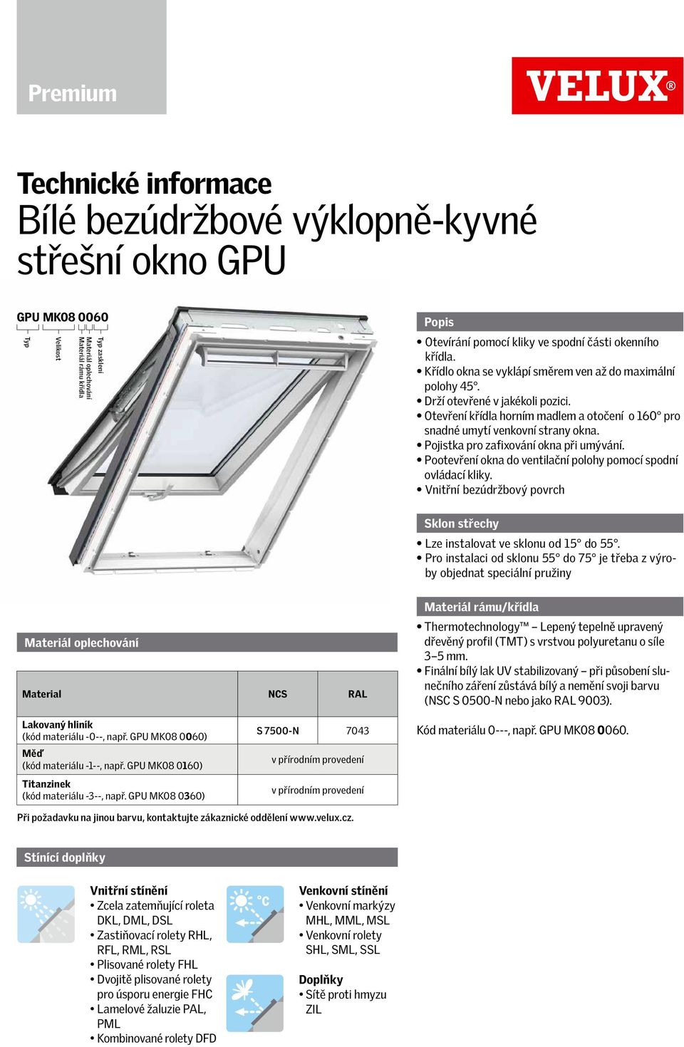 Pojistka pro zafixování okna při umývání. Pootevření okna do ventilační polohy pomocí spodní ovládací kliky. Vnitřní bezúdržbový povrch Sklon střechy Lze instalovat ve sklonu od 15 do 55.