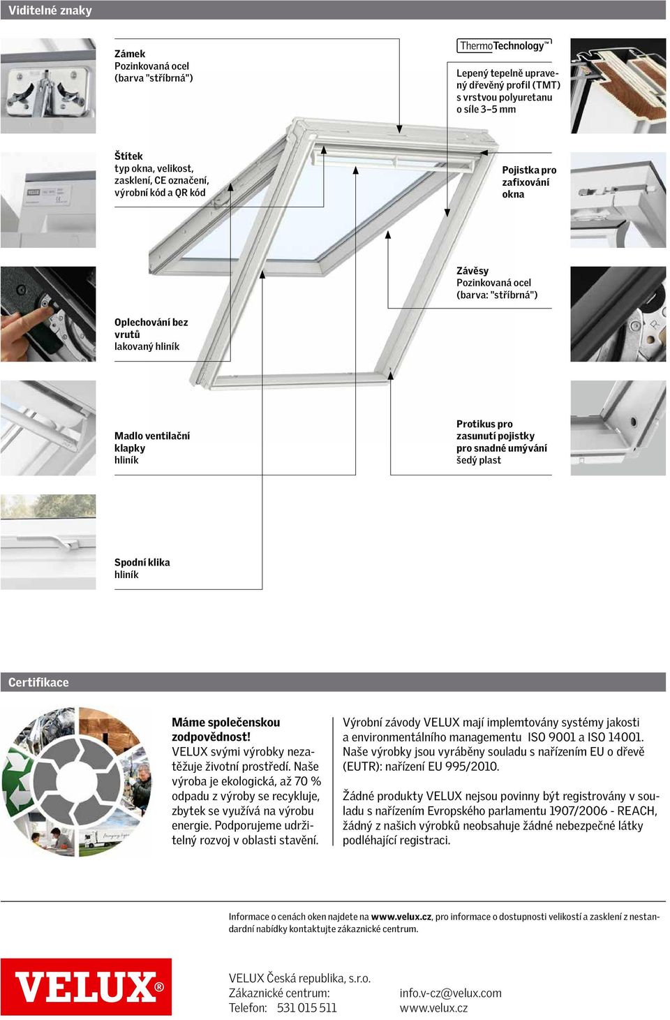 šedý plast Spodní klika hliník Certifikace Máme společenskou zodpovědnost! VELUX svými výrobky nezatěžuje životní prostředí.