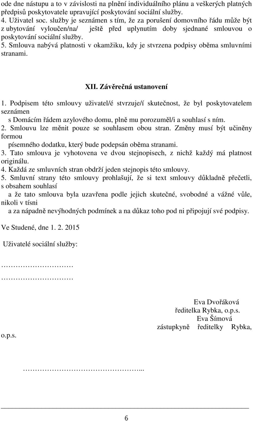 Smlouva nabývá platnosti v okamžiku, kdy je stvrzena podpisy oběma smluvními stranami. XII. Závěrečná ustanovení 1.
