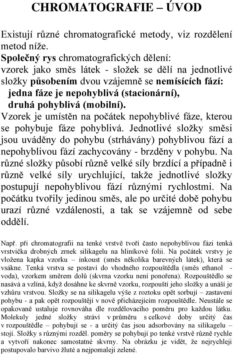 pohyblivá (mobilní). zorek je umístěn na počátek nepohyblivé fáze, kterou se pohybuje fáze pohyblivá.