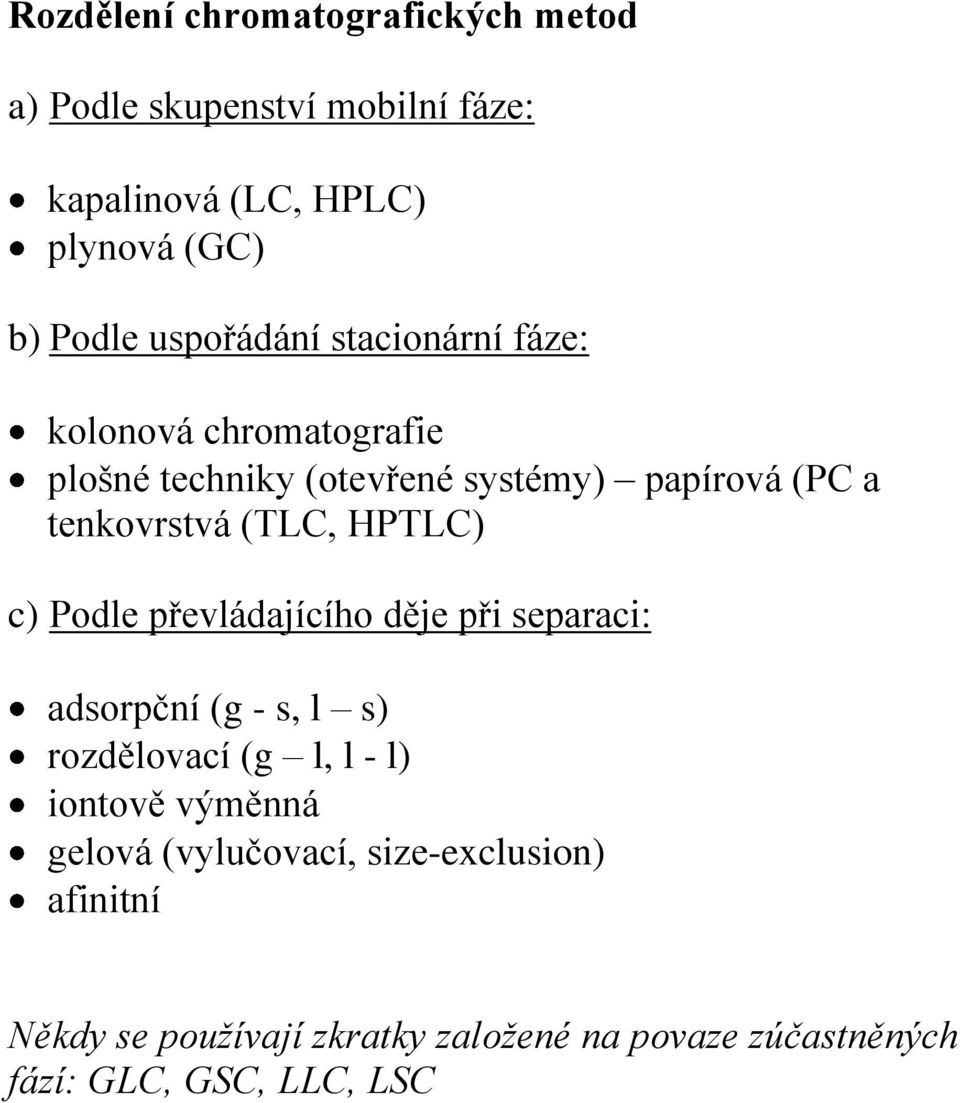 (TLC, HPTLC) c) Podle převládajícího děje při separaci: adsorpční (g - s, l s) rozdělovací (g l, l - l) iontově