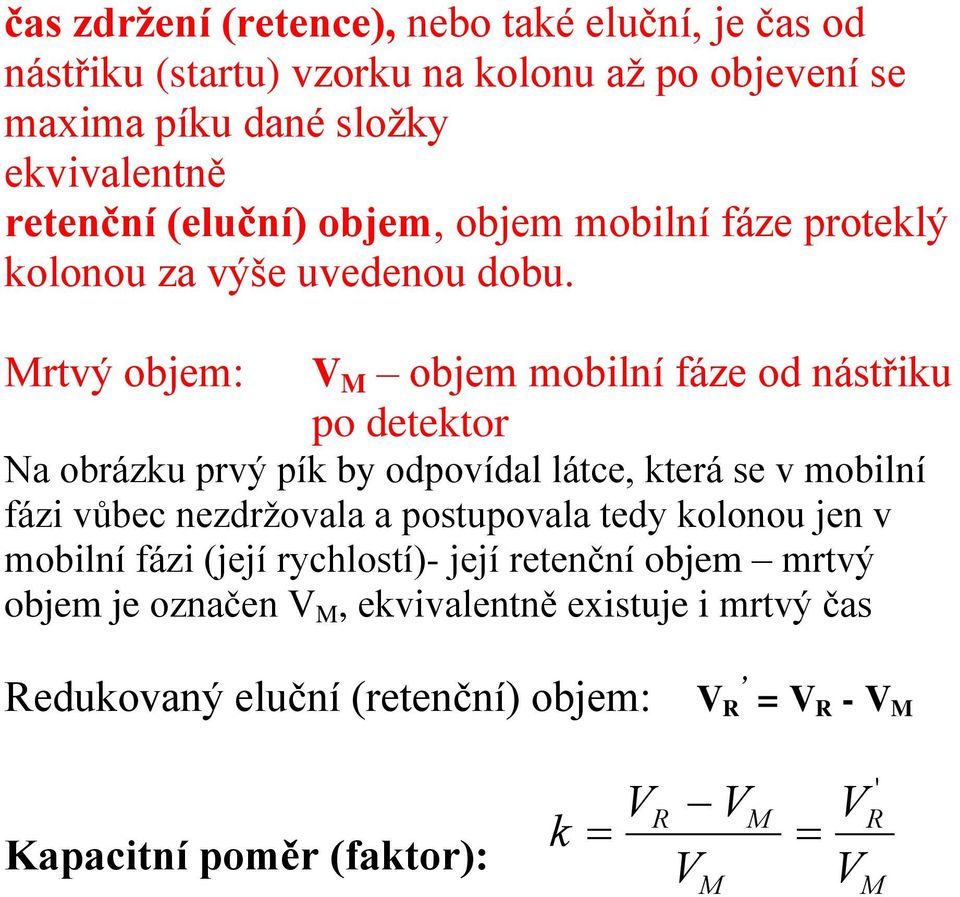 Mrtvý objem: M objem mobilní fáze od nástřiku po detektor Na obrázku prvý pík by odpovídal látce, která se v mobilní fázi vůbec nezdržovala a