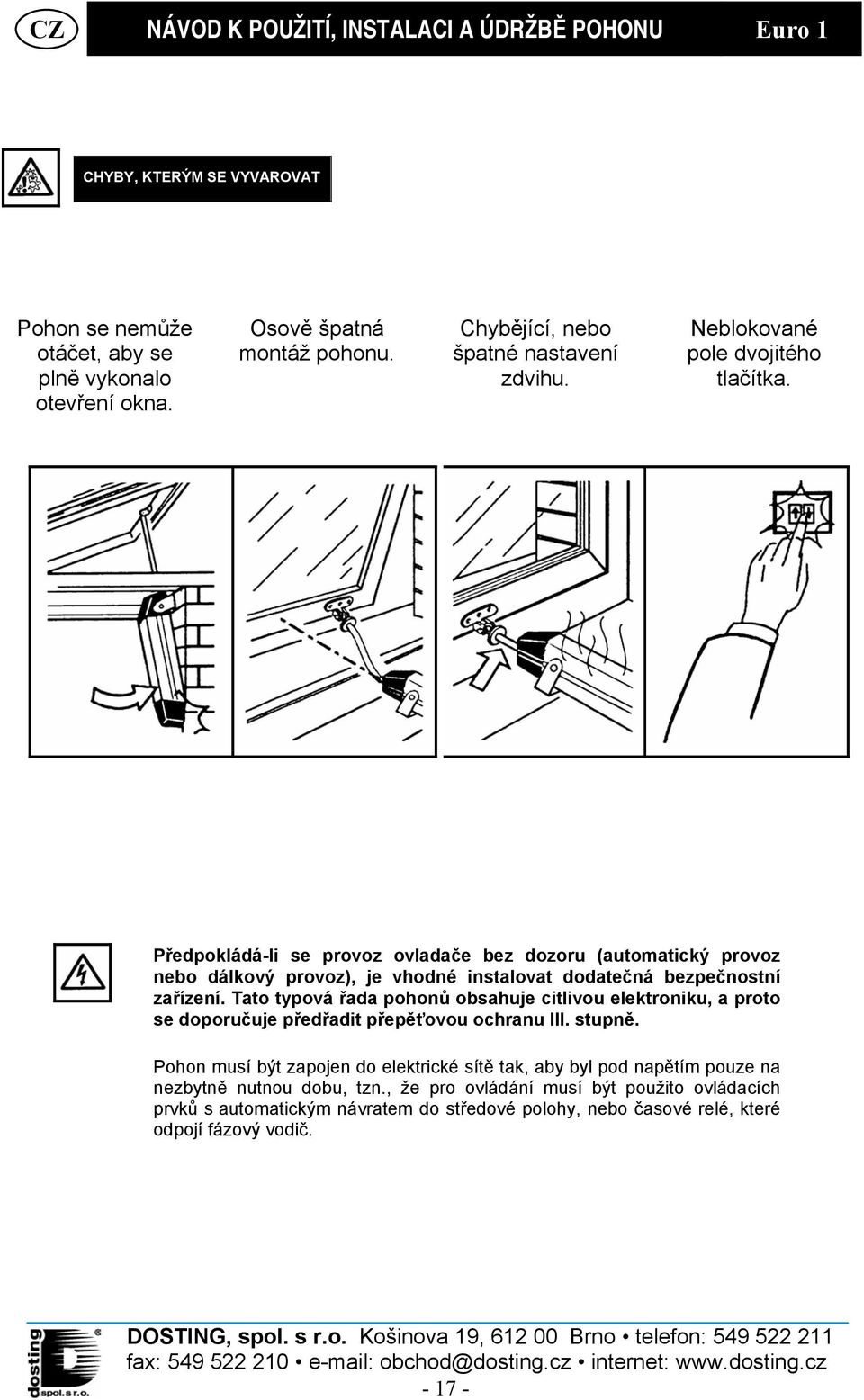 Předpokládá-li se provoz ovladače bez dozoru (automatický provoz nebo dálkový provoz), je vhodné instalovat dodatečná bezpečnostní zařízení.