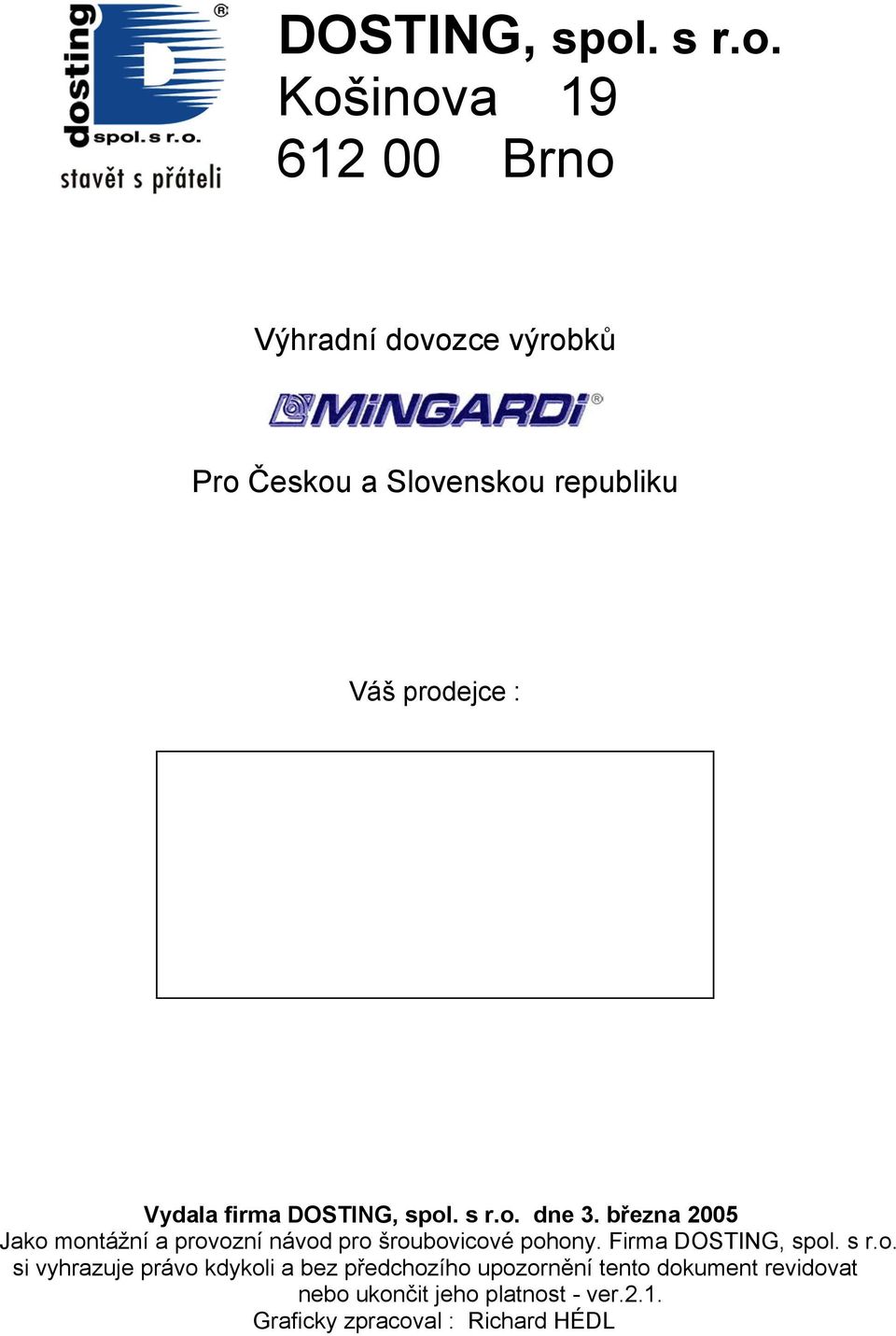 Košinova 19 612 00 Brno Výhradní dovozce výrobků Pro Českou a Slovenskou republiku Váš prodejce :