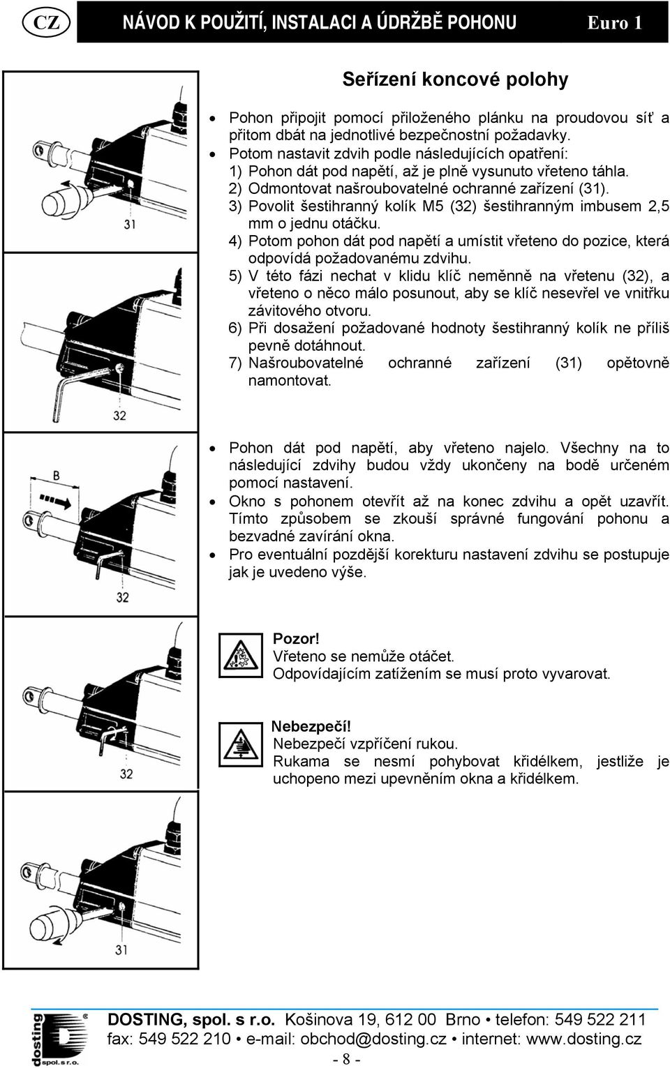 3) Povolit šestihranný kolík M5 (32) šestihranným imbusem 2,5 mm o jednu otáčku. 4) Potom pohon dát pod napětí a umístit vřeteno do pozice, která odpovídá požadovanému zdvihu.