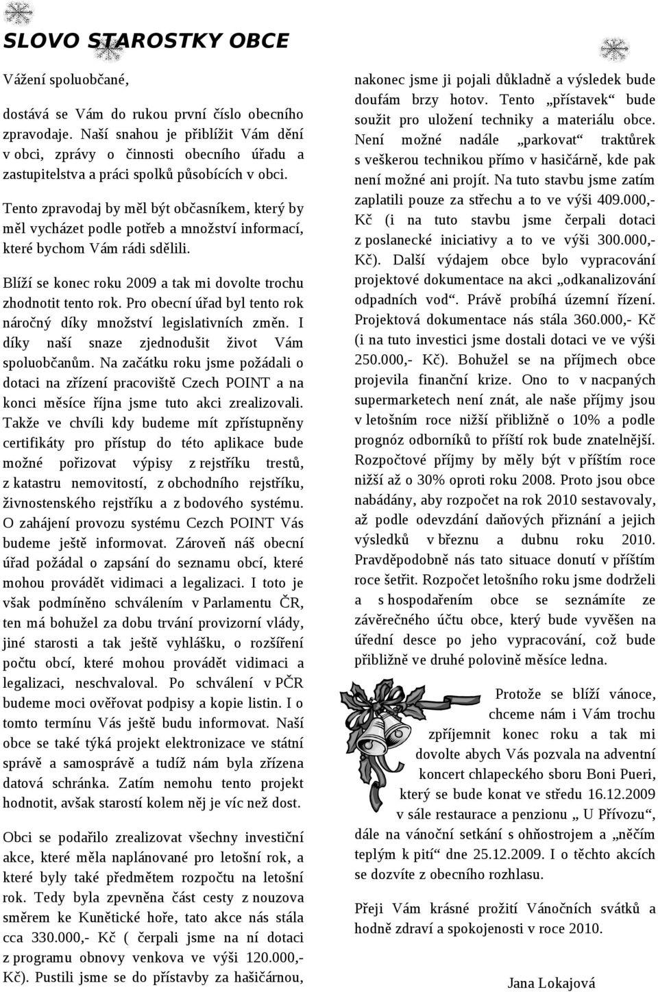 Tento zpravodaj by měl být občasníkem, který by měl vycházet podle potřeb a množství informací, které bychom Vám rádi sdělili. Blíží se konec roku 2009 a tak mi dovolte trochu zhodnotit tento rok.