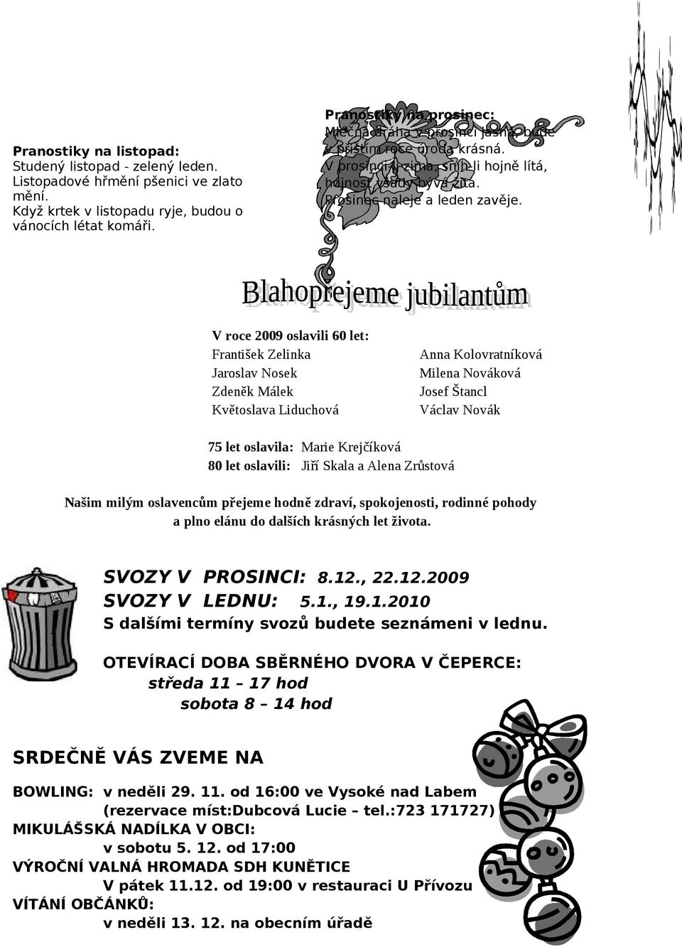 V roce 2009 oslavili 60 let: František Zelinka Jaroslav Nosek Zdeněk Málek Květoslava Liduchová Anna Kolovratníková Milena Nováková Josef Štancl Václav Novák 75 let oslavila: Marie Krejčíková 80 let