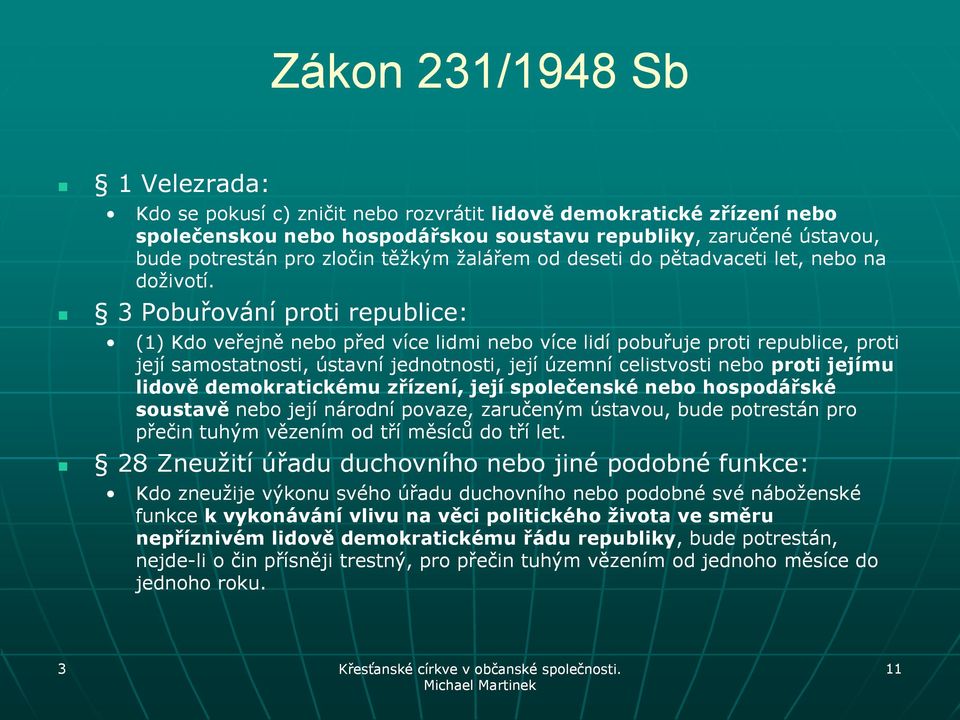 3 Pobuřování proti republice: (1) Kdo veřejně nebo před více lidmi nebo více lidí pobuřuje proti republice, proti její samostatnosti, ústavní jednotnosti, její územní celistvosti nebo proti jejímu