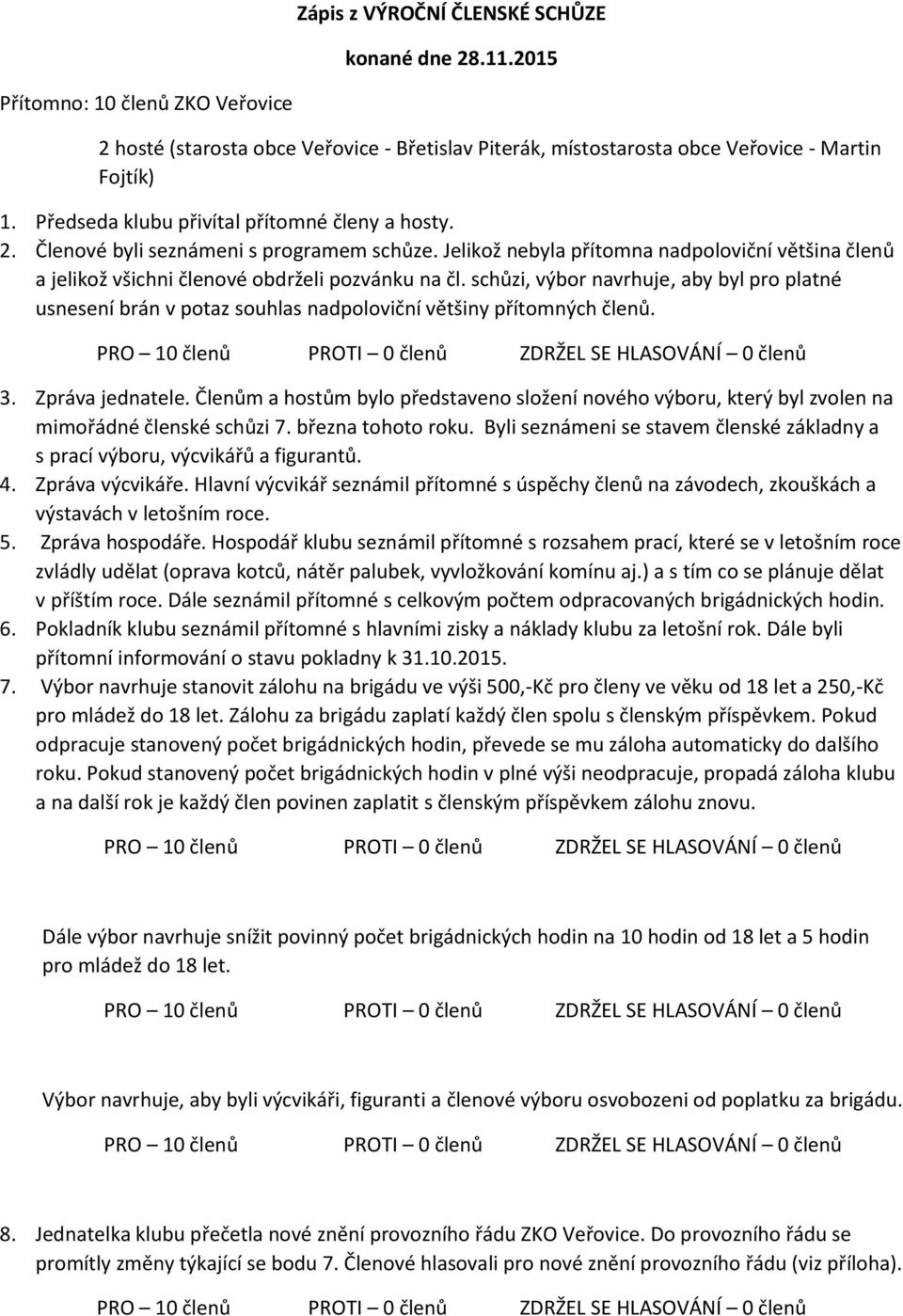 schůzi, výbor navrhuje, aby byl pro platné usnesení brán v potaz souhlas nadpoloviční většiny přítomných členů. 3. Zpráva jednatele.