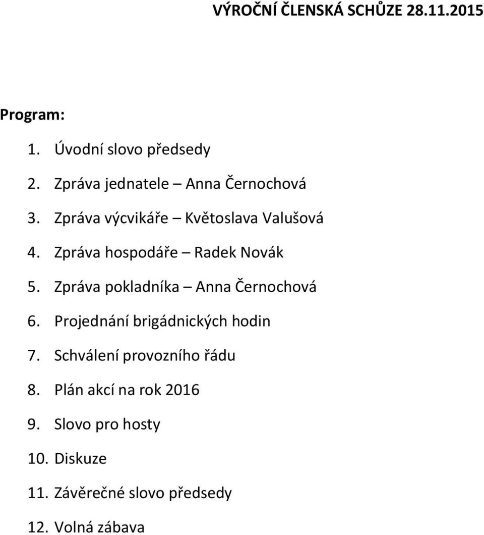 Zpráva hospodáře Radek Novák 5. Zpráva pokladníka Anna Černochová 6.