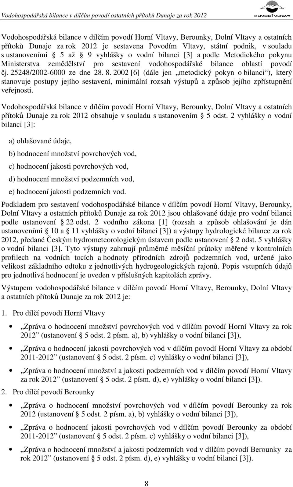 povodí čj. 25248/2002-6000 ze dne 28. 8. 2002 [6] (dále jen metodický pokyn o bilanci ), který stanovuje postupy jejího sestavení, minimální rozsah výstupů a způsob jejího zpřístupnění veřejnosti.