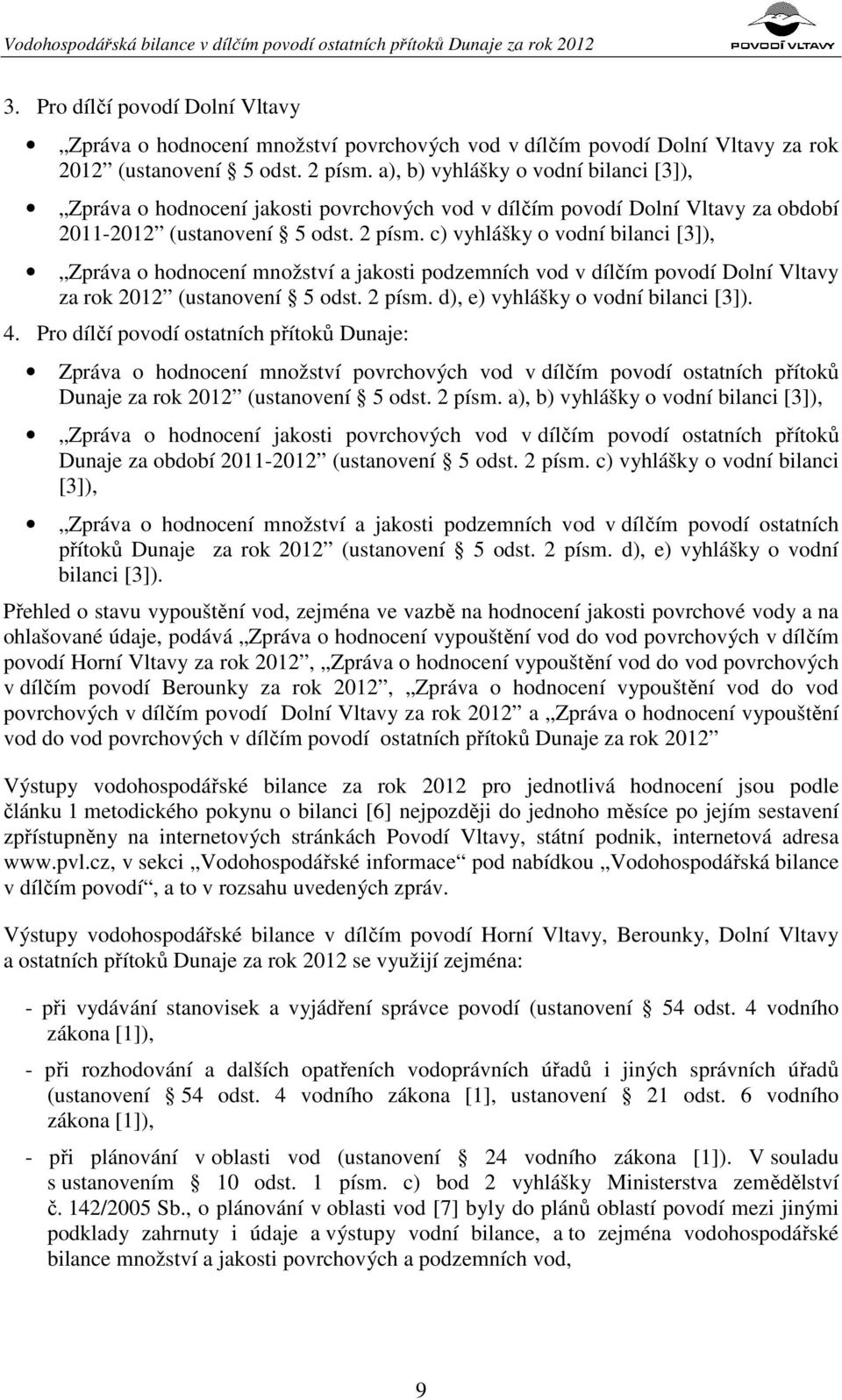 a), b) vyhlášky o vodní bilanci [3]), Zpráva o hodnocení jakosti povrchových vod v dílčím povodí Dolní Vltavy za období 2011-2012 (ustanovení 5 odst. 2 písm.