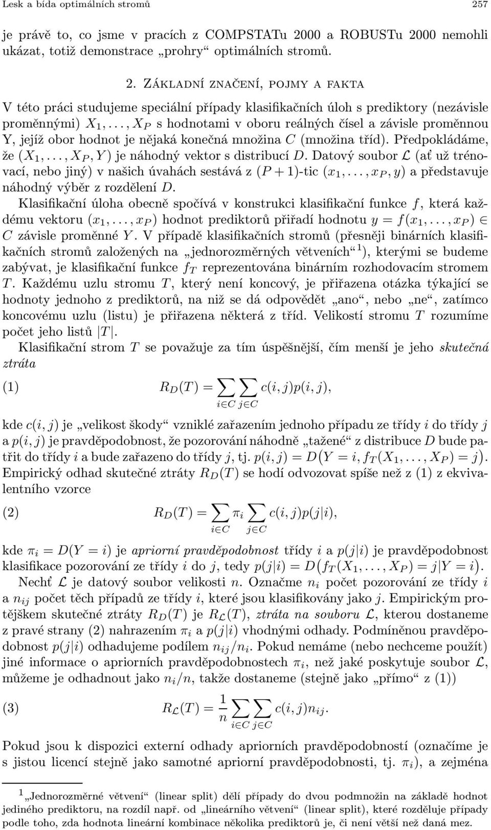 Datovýsoubor L(aťužtrénovací,nebojiný)vnašichúvaháchsestáváz(P+1)-tic(x 1,..., x P, y)apředstavuje náhodný výběr z rozdělení D.