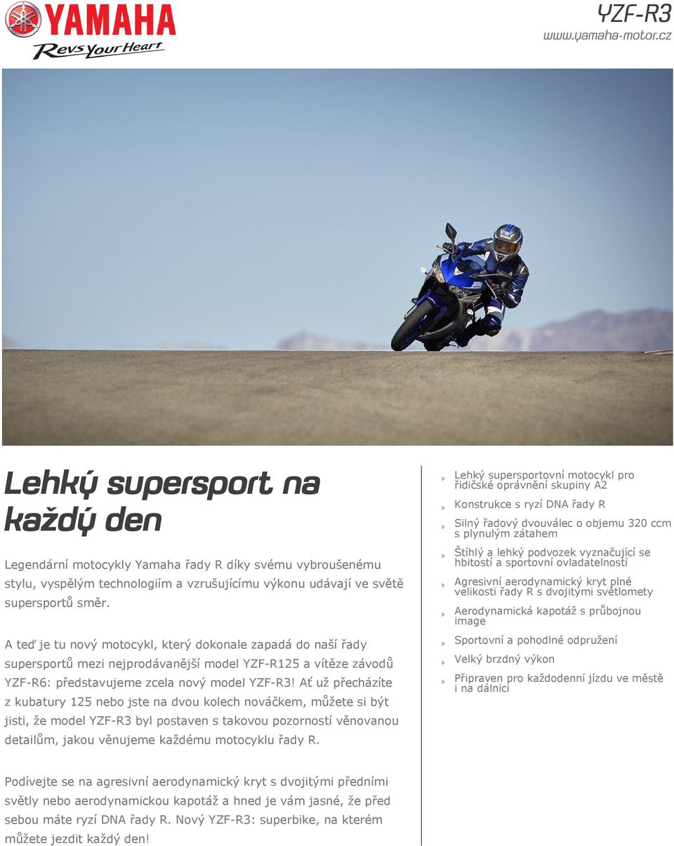 Ať už přecházíte z kubatury 125 nebo jste na dvou kolech nováčkem, můžete si být jisti, že model YZF-R3 byl postaven s takovou pozorností věnovanou detailům, jakou věnujeme každému motocyklu řady R.