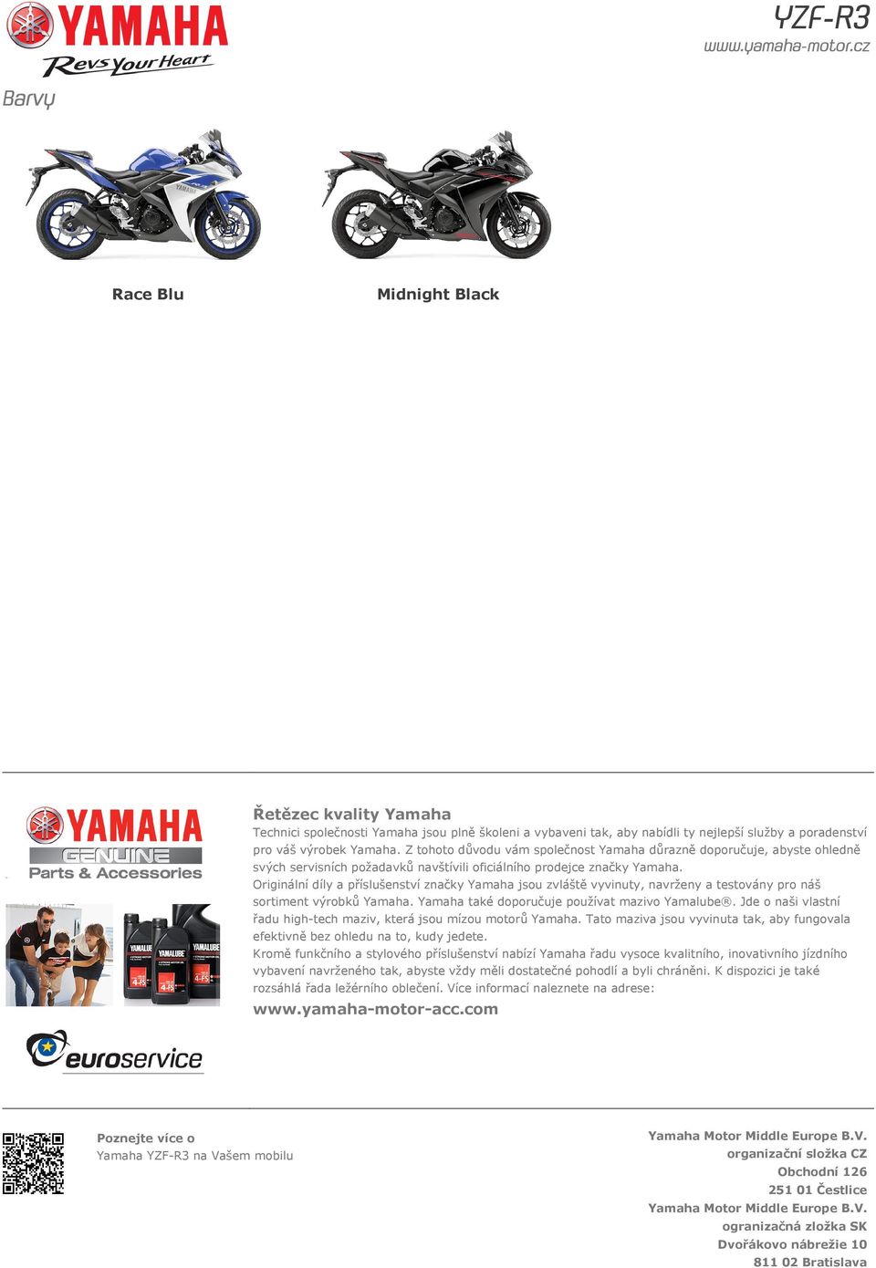 Originální díly a příslušenství značky Yamaha jsou zvláště vyvinuty, navrženy a testovány pro náš sortiment výrobků Yamaha. Yamaha také doporučuje používat mazivo Yamalube.