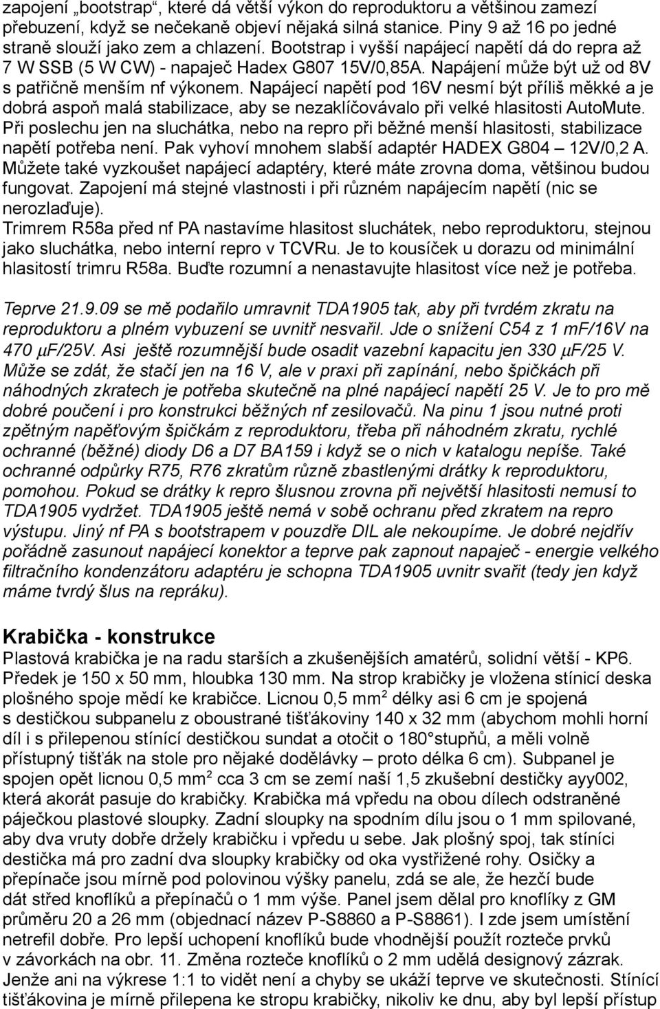 Napájecí napětí pod 16V nesmí být příliš měkké a je dobrá aspoň malá stabilizace, aby se nezaklíčovávalo při velké hlasitosti AutoMute.