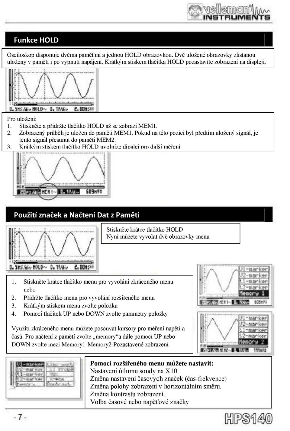 Pokud na této pozici byl předtím uložený signál, je tento signál přesunut do paměti MEM2. 3. Krátkým stiskem tlačítko HOLD uvolníze dipalej pro další měření.