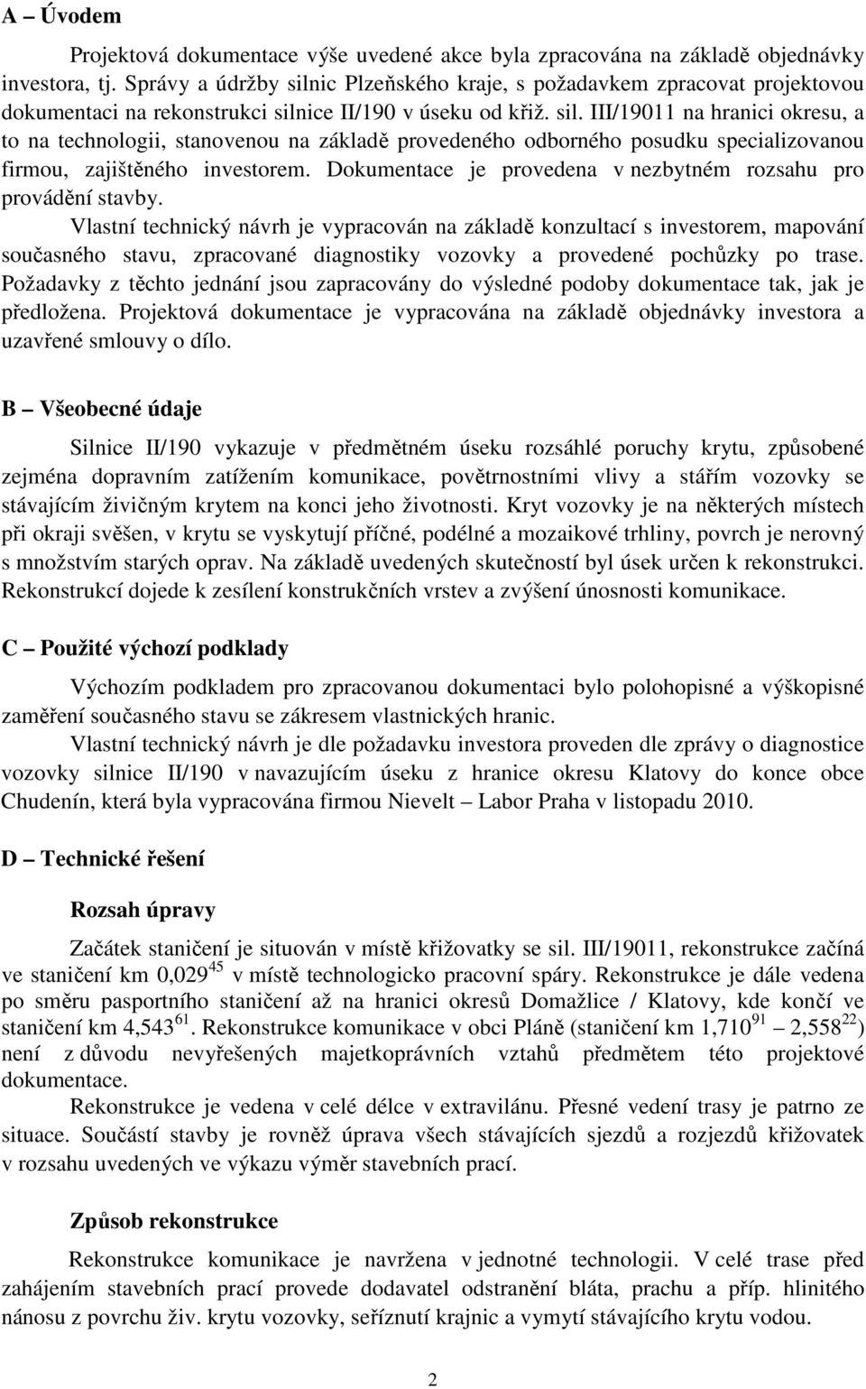 Dokumentace je provedena v nezbytném rozsahu pro provádění stavby.
