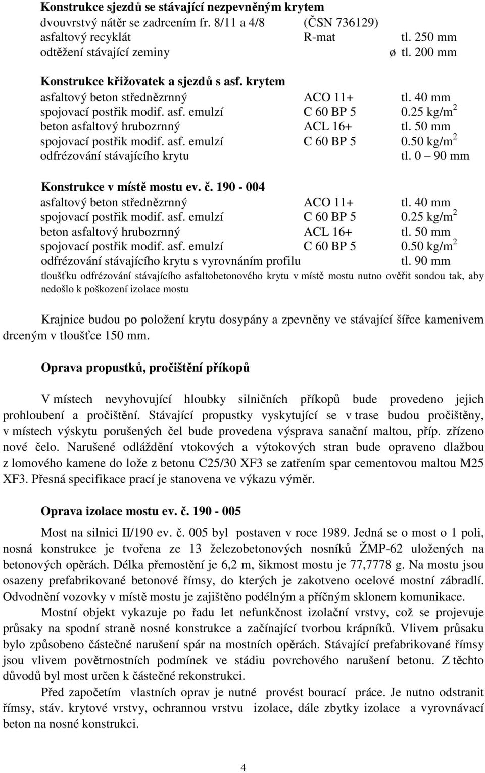 190-004 spojovací postřik modif. asf. emulzí C 60 BP 5 0.50 kg/m 2 odfrézování stávajícího krytu s vyrovnáním profilu tl.