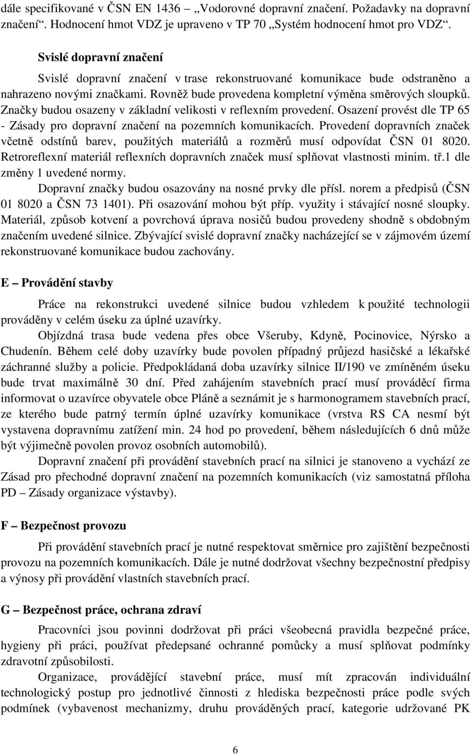 Značky budou osazeny v základní velikosti v reflexním provedení. Osazení provést dle TP 65 - Zásady pro dopravní značení na pozemních komunikacích.