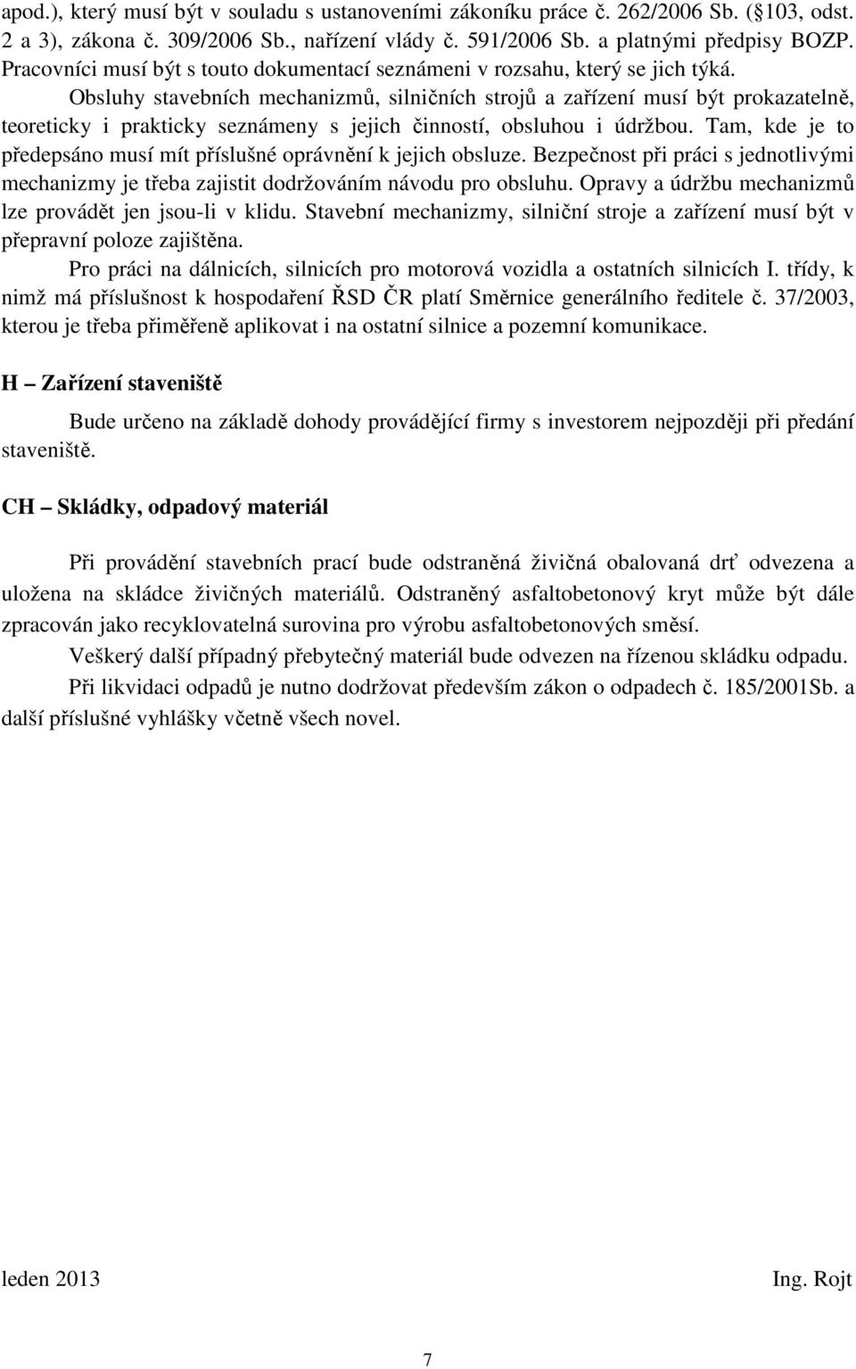 Obsluhy stavebních mechanizmů, silničních strojů a zařízení musí být prokazatelně, teoreticky i prakticky seznámeny s jejich činností, obsluhou i údržbou.