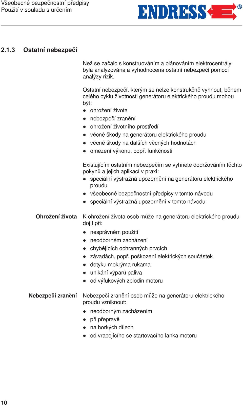 Ostatní nebezpečí, kterým se nelze konstrukčně vyhnout, během celého cyklu životnosti generátoru elektrického proudu mohou být: ohrožení života nebezpečí zranění ohrožení životního prostředí věcné