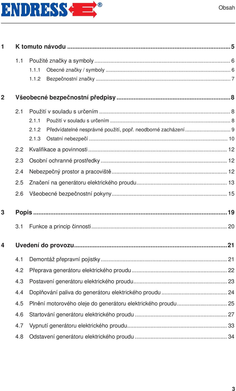 3 Osobní ochranné prostředky... 12 2.4 Nebezpečný prostor a pracoviště... 12 2.5 Značení na generátoru elektrického proudu... 13 2.6 Všeobecné bezpečnostní pokyny... 15 3 Popis...19 3.