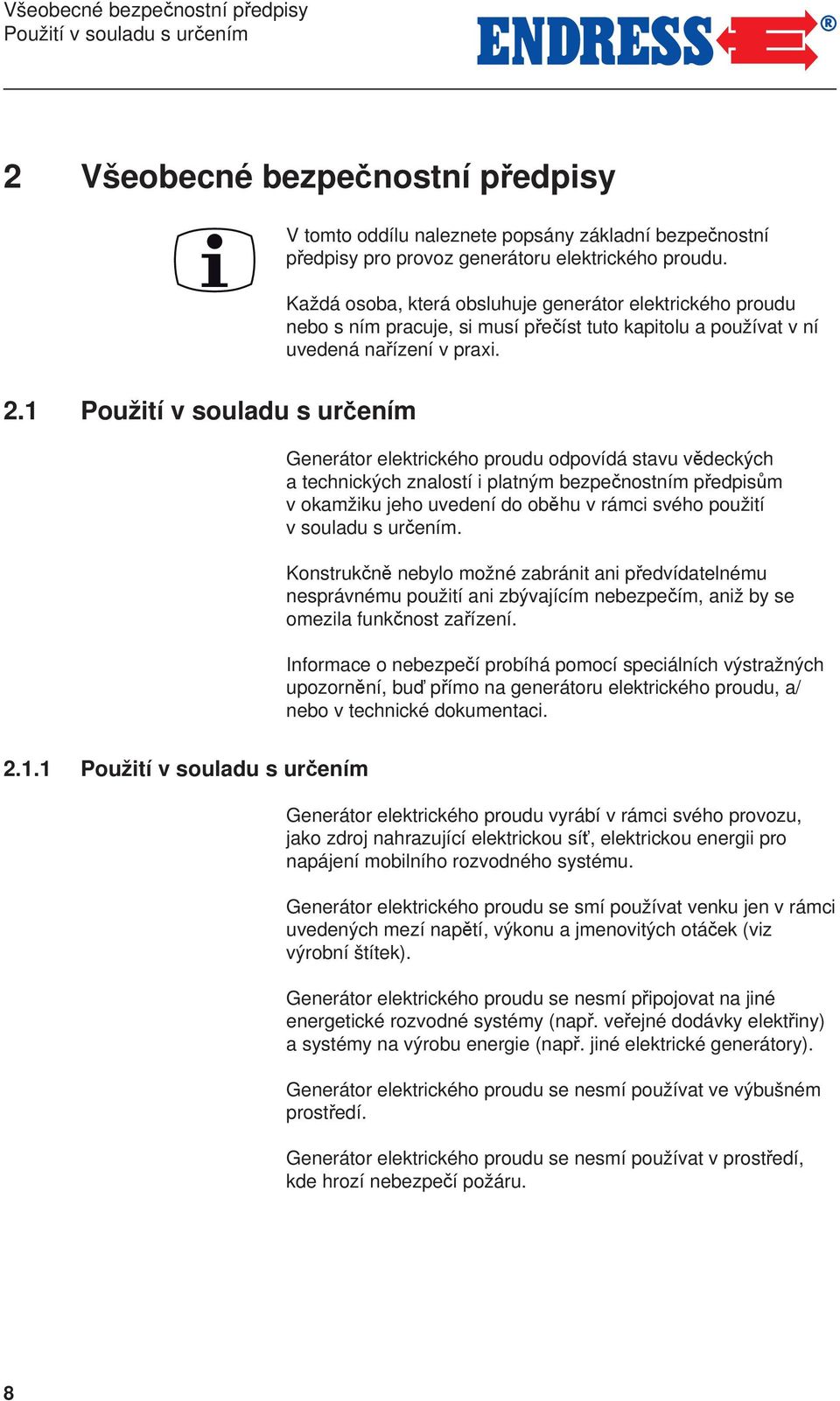 1 Použití v souladu s určením Generátor elektrického proudu odpovídá stavu vědeckých a technických znalostí i platným bezpečnostním předpisům v okamžiku jeho uvedení do oběhu v rámci svého použití v
