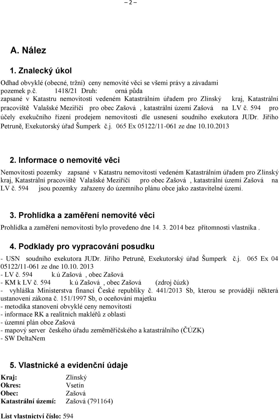 594 pro účely exekučního řízení prodejem nemovitosti dle usnesení soudního exekutora JUDr. Jiřího Petruně, Exekutorský úřad Šumperk č.j. 065 Ex 05122/11-061 ze dne 10.10.2013 2.