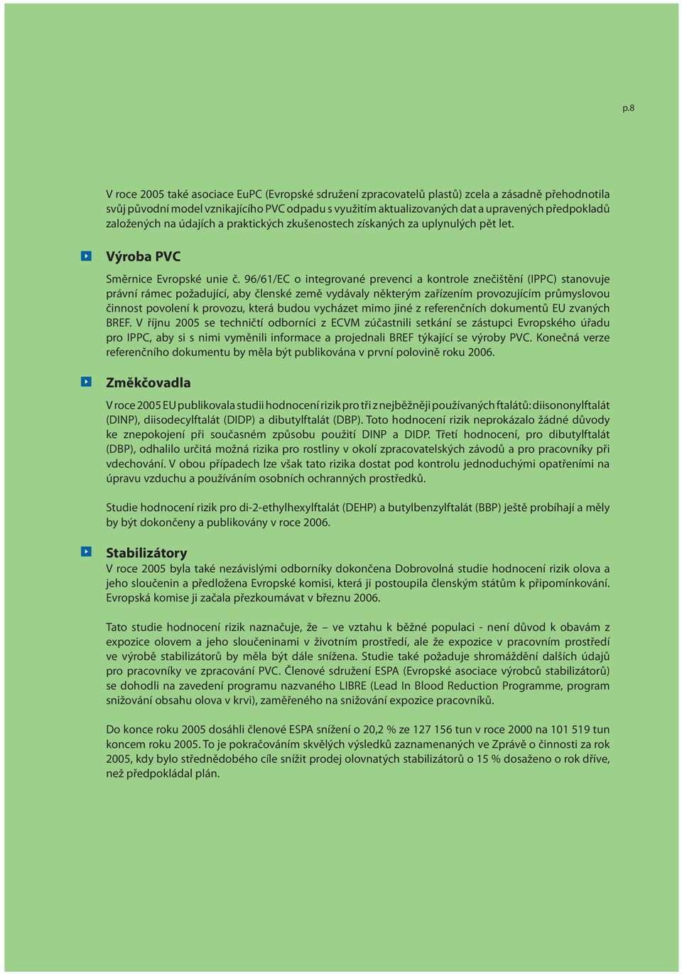 96/61/EC o integrované prevenci a kontrole znečištění (IPPC) stanovuje právní rámec požadující, aby členské země vydávaly některým zařízením provozujícím průmyslovou činnost povolení k provozu, která