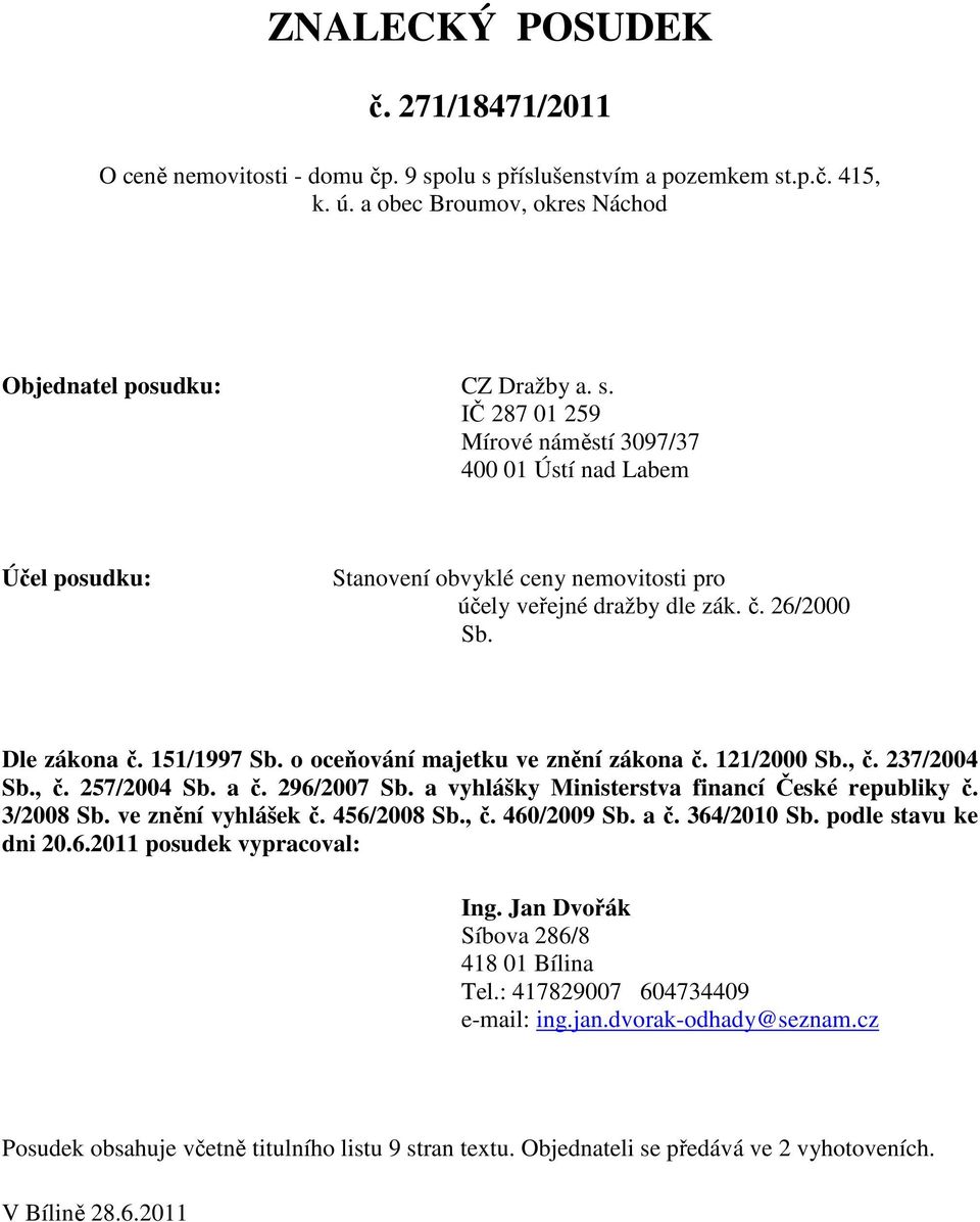 č. 26/2000 Sb. Dle zákona č. 151/1997 Sb. o oceňování majetku ve znění zákona č. 121/2000 Sb., č. 237/2004 Sb., č. 257/2004 Sb. a č. 296/2007 Sb. a vyhlášky Ministerstva financí České republiky č.