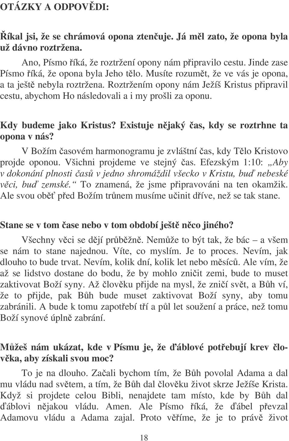 Roztržením opony nám Ježíš Kristus pipravil cestu, abychom Ho následovali a i my prošli za oponu. Kdy budeme jako Kristus? Existuje njaký as, kdy se roztrhne ta opona v nás?