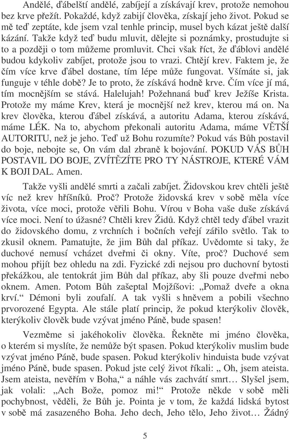 Chci však íct, že áblovi andlé budou kdykoliv zabíjet, protože jsou to vrazi. Chtjí krev. Faktem je, že ím více krve ábel dostane, tím lépe mže fungovat. Všímáte si, jak funguje v téhle dob?