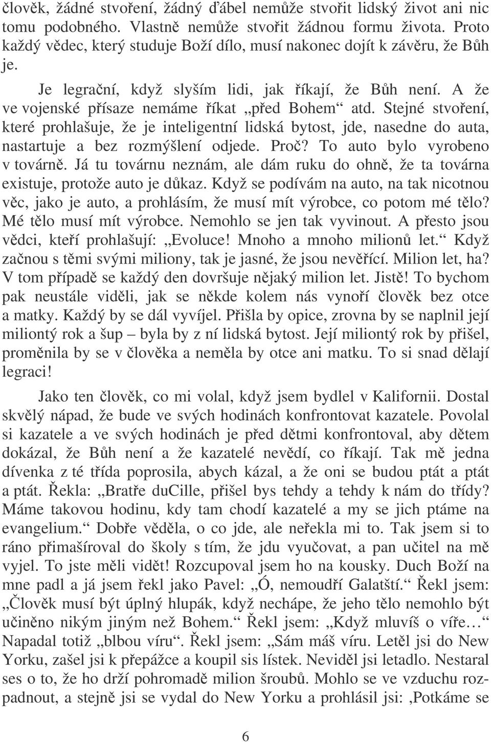 Stejné stvoení, které prohlašuje, že je inteligentní lidská bytost, jde, nasedne do auta, nastartuje a bez rozmýšlení odjede. Pro? To auto bylo vyrobeno v továrn.