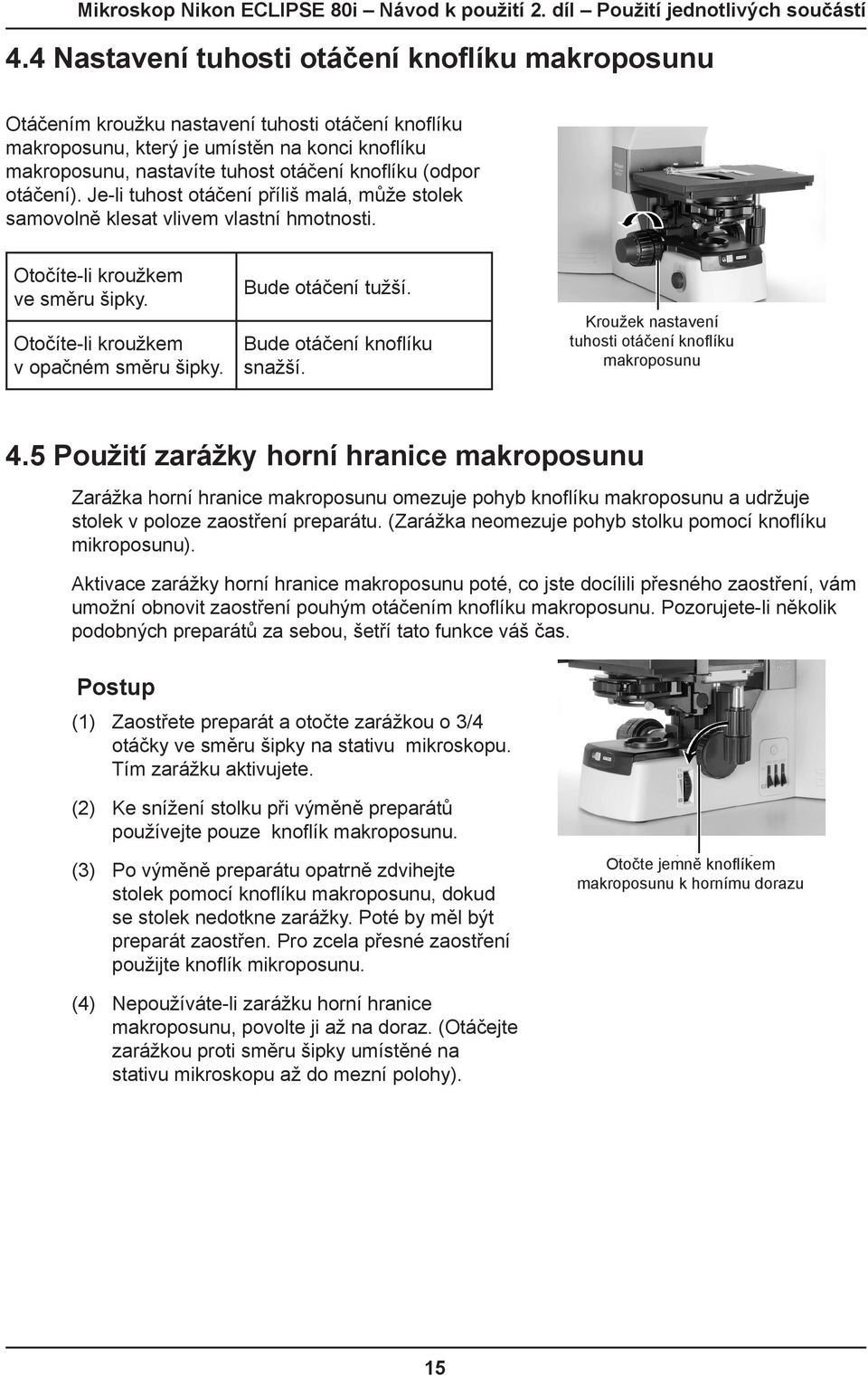 Bude otáčení tužší. Bude otáčení knoflíku snažší. Kroužek nastavení tuhosti otáčení knoflíku makroposunu 4.