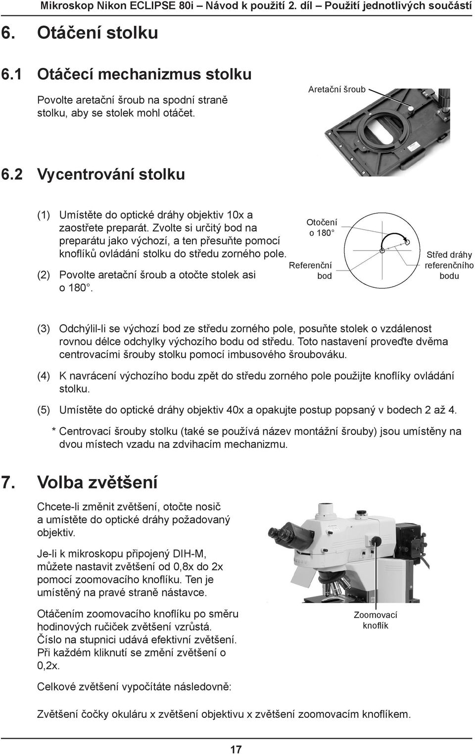 Zvolte si určitý bod na preparátu jako výchozí, a ten přesuňte pomocí knoflíků ovládání stolku do středu zorného pole. (2) Povolte aretační šroub a otočte stolek asi o 180.