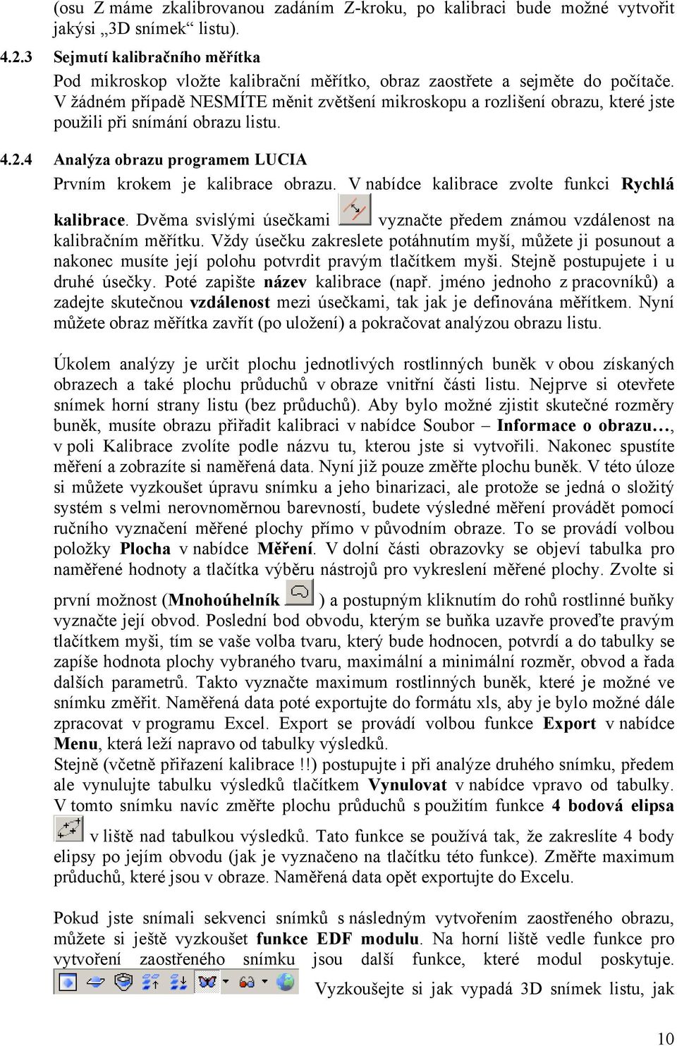 V žádném případě NESMÍTE měnit zvětšení mikroskopu a rozlišení obrazu, které jste použili při snímání obrazu listu. 4.2.4 Analýza obrazu programem LUCIA Prvním krokem je kalibrace obrazu.