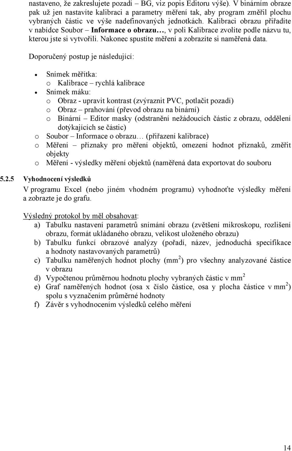 Kalibraci obrazu přiřadíte v nabídce Soubor Informace o obrazu, v poli Kalibrace zvolíte podle názvu tu, kterou jste si vytvořili. Nakonec spustíte měření a zobrazíte si naměřená data.