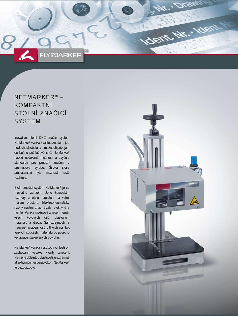 Stolní značicí systém NetMarker je samostatné zařízení. Jeho kompaktní rozměry umožňují umístění na velmi malém prostoru. Elektropneumaticky řízený nástroj značí trvale, efektivně a rychle.