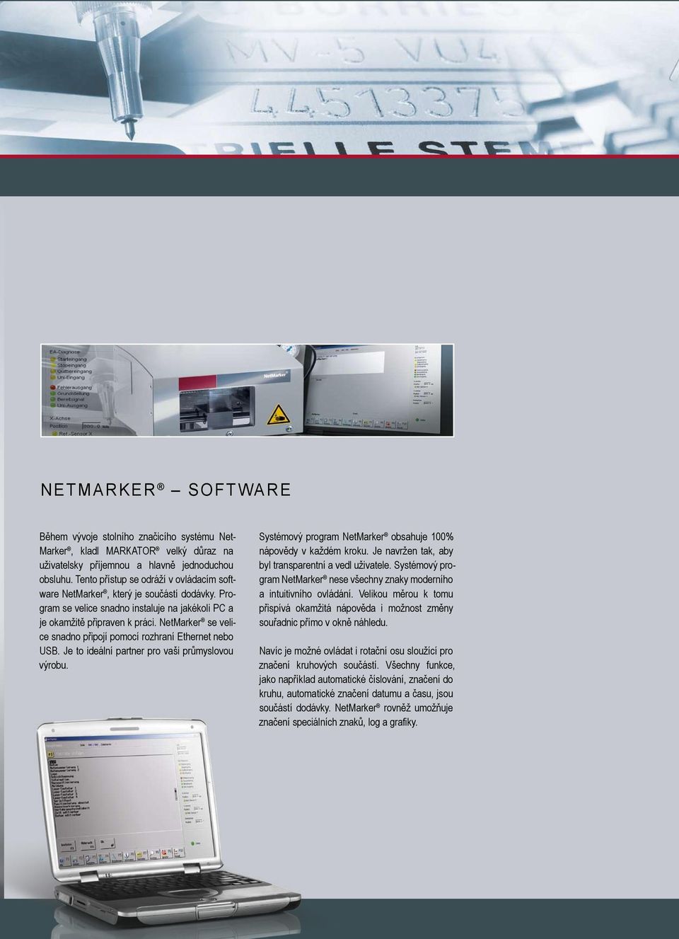 NetMarker se velice snadno připojí pomocí rozhraní Ethernet nebo USB. Je to ideální partner pro vaši průmyslovou výrobu. Systémový program NetMarker obsahuje 100% nápovědy v každém kroku.