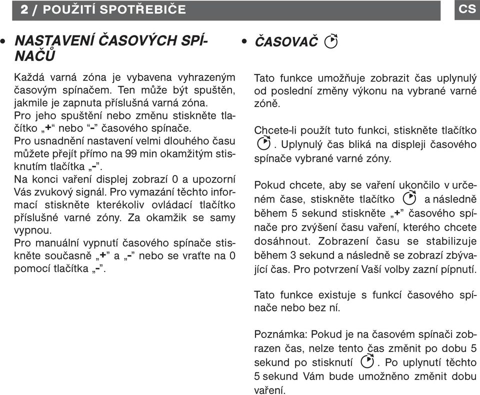 Na konci vaření displej zobrazí 0 a upozorní Vás zvukový signál. Pro vymazání těchto informací stiskněte kterékoliv ovládací tlačítko příslušné varné zóny. Za okamžik se samy vypnou.