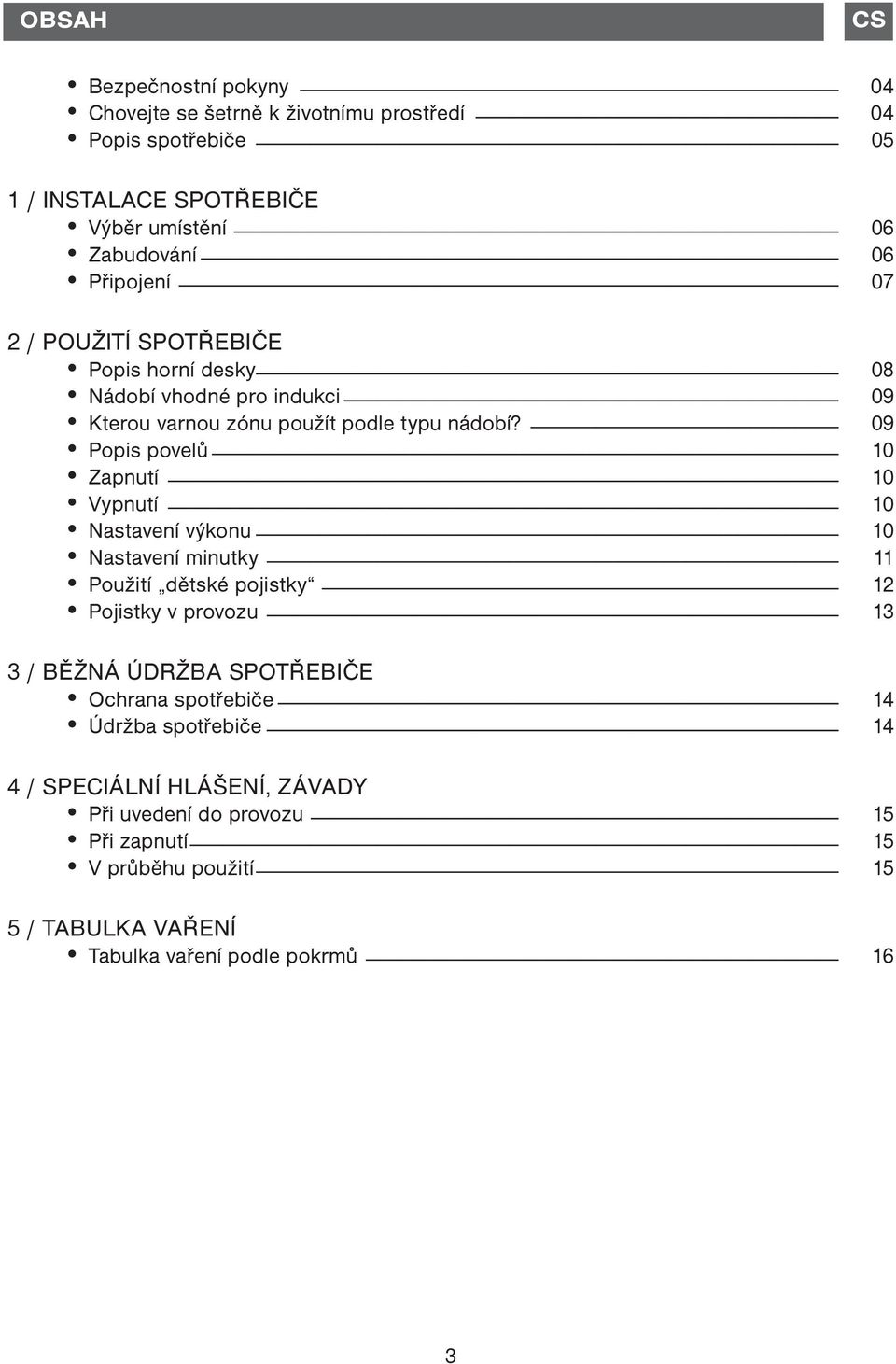 09 Popis povelů 10 Zapnutí 10 Vypnutí 10 Nastavení výkonu 10 Nastavení minutky 11 Použití dětské pojistky 12 Pojistky v provozu 13 3 / BĚŽNÁ ÚDRŽBA SPOTŘEBIČE