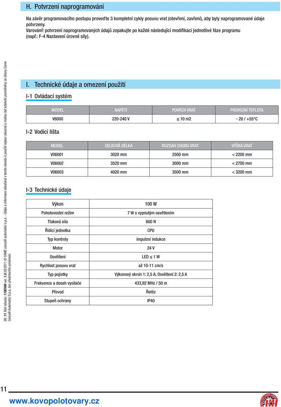 p.a. - Údaje a informace obsažené v tomto návodu k použití nejsou závazná a mohou být kdykoliv pozměněny ze strany Came Cancelli Automatici S.p.a. bez předchozího oznámení. I.