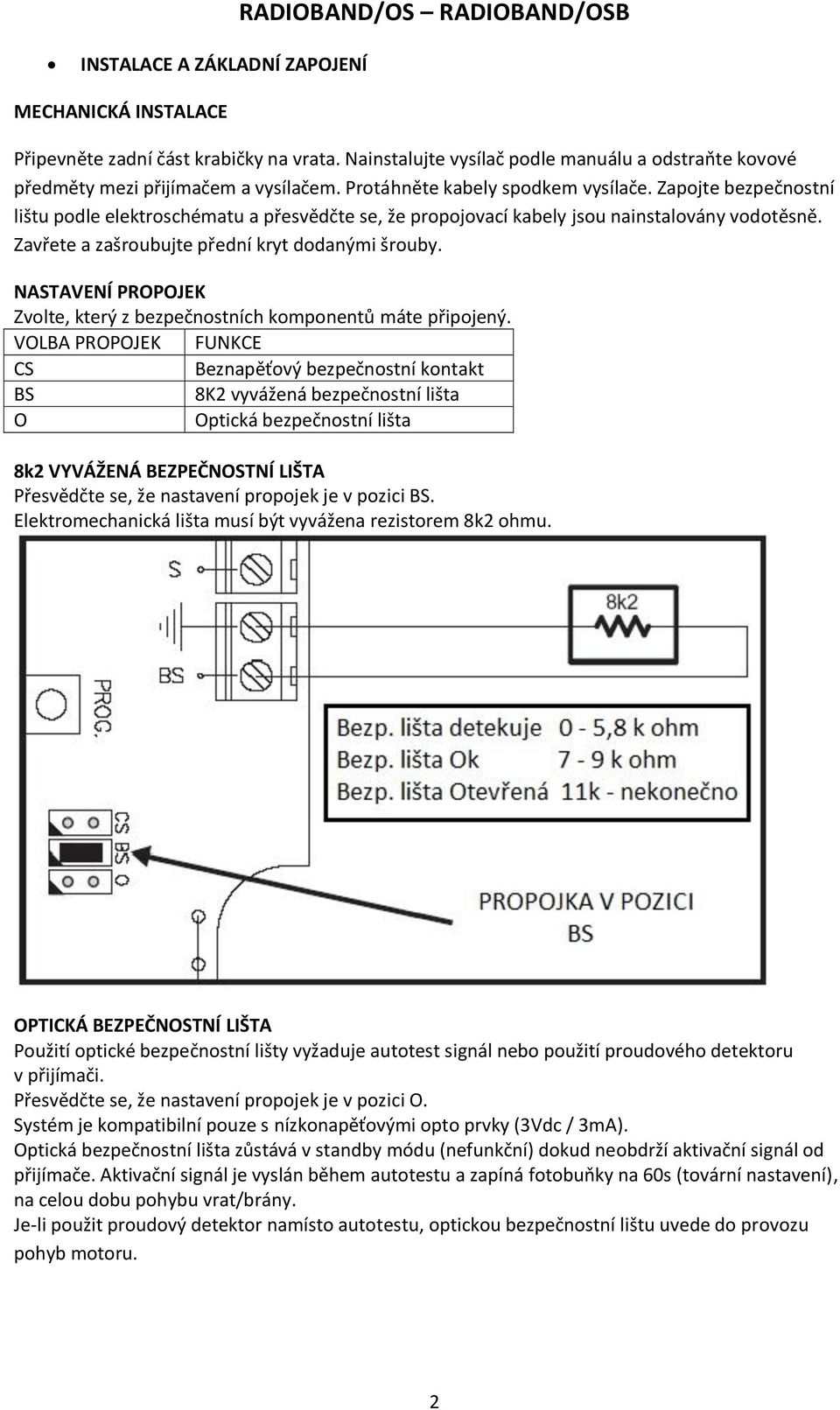 Zavřete a zašroubujte přední kryt dodanými šrouby. NASTAVENÍ PROPOJEK Zvolte, který z bezpečnostních komponentů máte připojený.