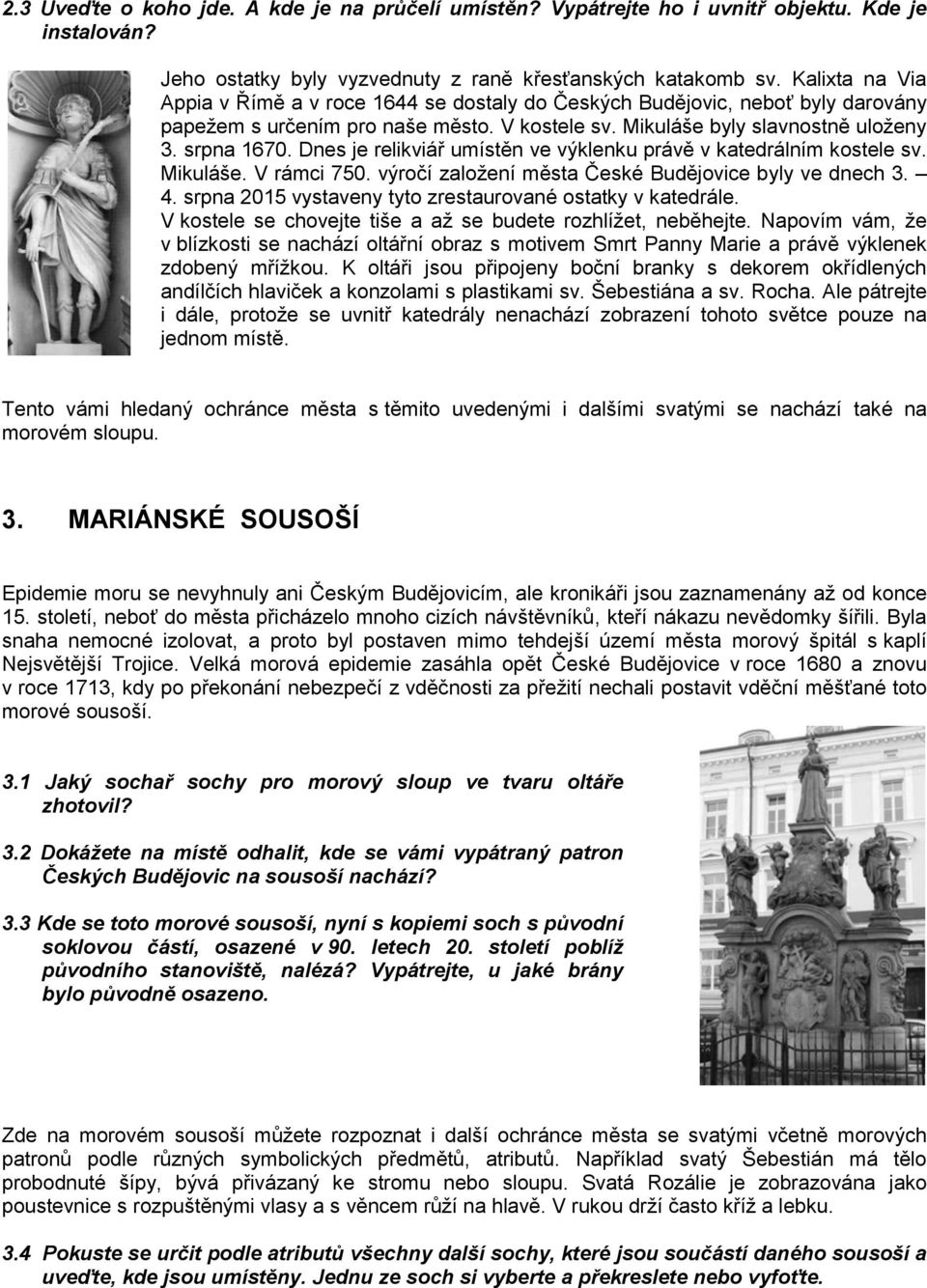 Dnes je relikviář umístěn ve výklenku právě v katedrálním kostele sv. Mikuláše. V rámci 750. výročí založení města České Budějovice byly ve dnech 3. 4.