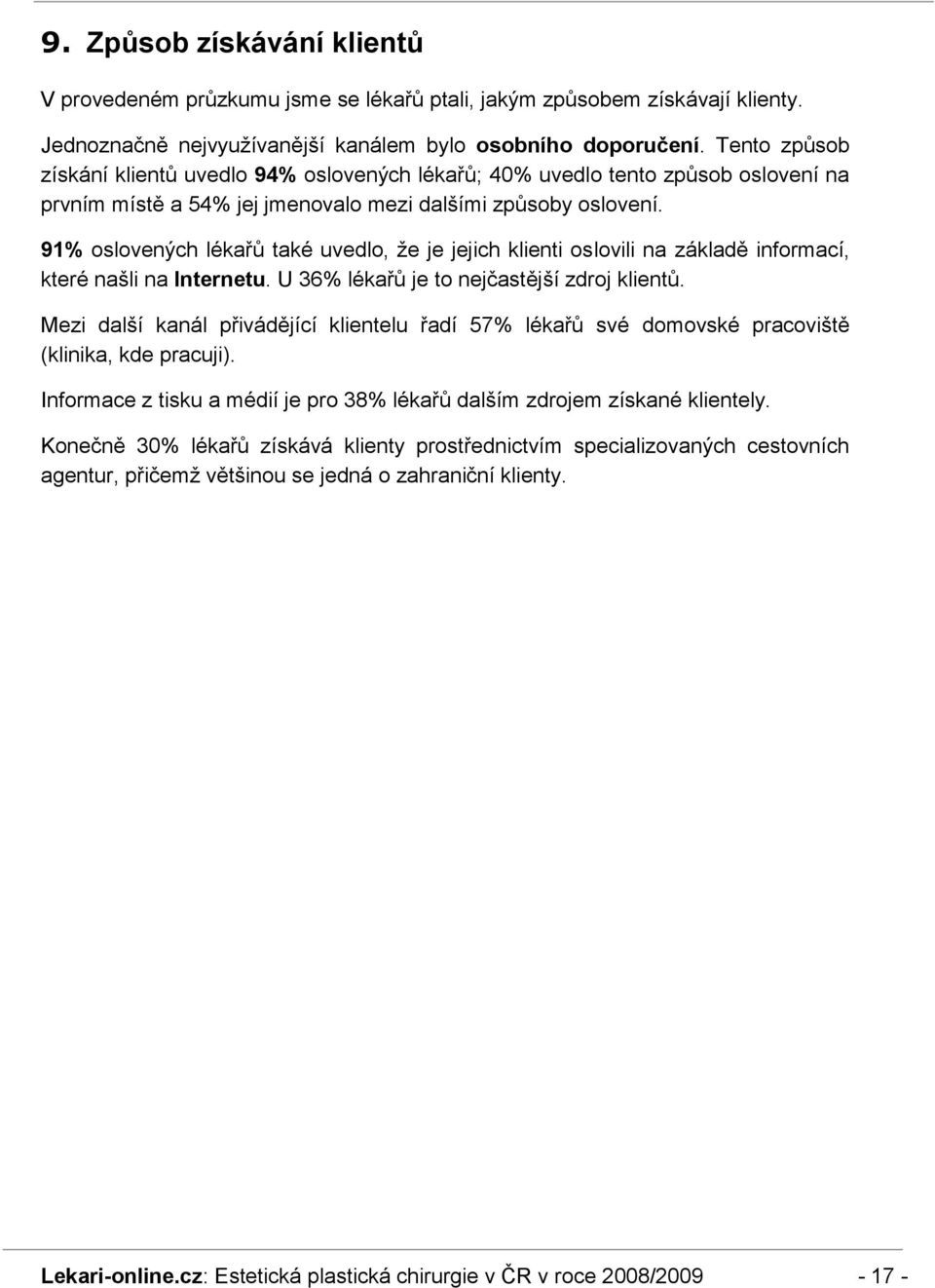 91% oslovených lékařů také uvedlo, ţe je jejich klienti oslovili na základě informací, které našli na Internetu. U 36% lékařů je to nejčastější zdroj klientů.